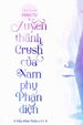 Xuyên Thành Crush Của Nam Phụ Phản Diện