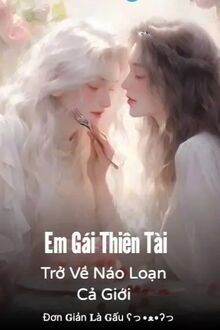 Em Gái Thiên Tài Trở Về Náo Loạn Cả Giới