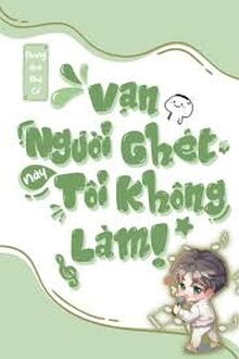 Vạn Người Ghét Cậu Không Làm Nữa