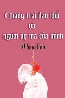 Chàng Trai Đau Khổ Và Người Vợ Ma Của Mình