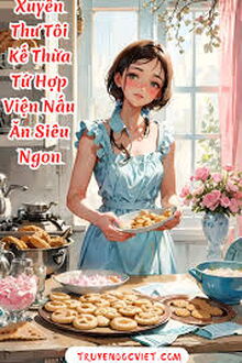 Tôi Kế Thừa Tứ Hợp Viện Nấu Ăn Siêu Ngon